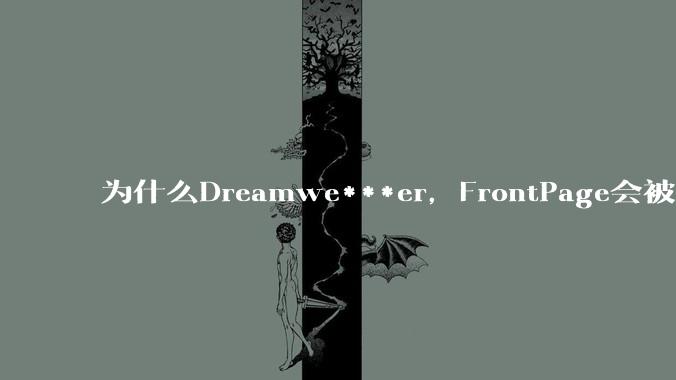 为什么Dreamwe***er，FrontPage会被淘汰？