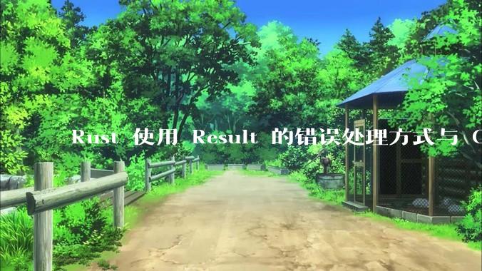 Rust 使用 Result 的错误处理方式与 Golang 使用 error 的方式有什么本质区别？