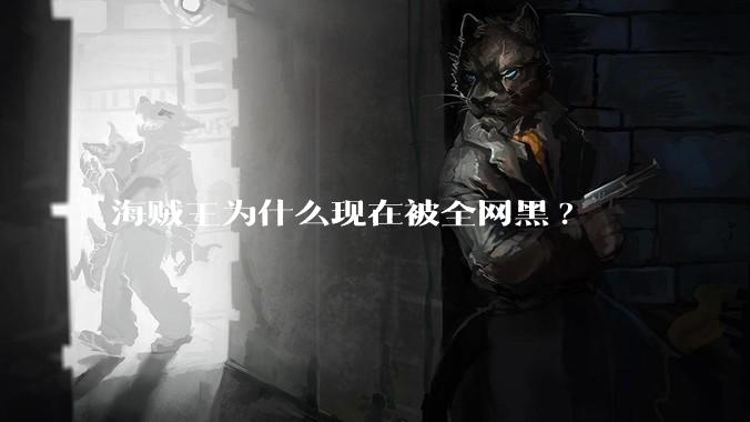 海贼王为什么现在被全网黑?