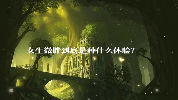 女生微胖到底是种什么体验？